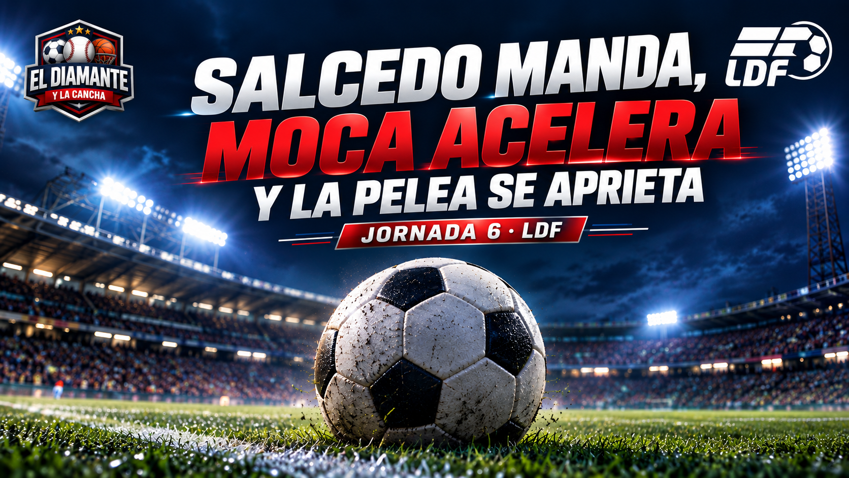 Jornada 6 de la LDF: Salcedo lidera y Moca acelera en el Torneo Apertura 2026-27